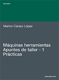 Máquinas herramientas. Apuntes de taller. 1. Prácticas